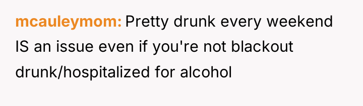 mcauleymom Pretty drunk every weekend IS an issue even if...