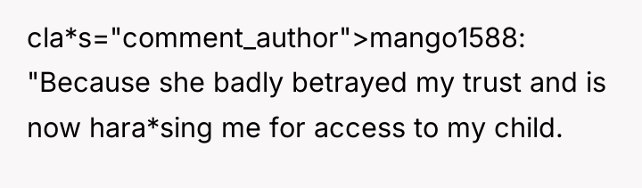cla*s="comment_author">mango1588: "Because she badly betrayed my trust and is now...