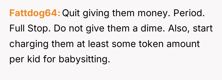 Fattdog64 Quit giving them money. Period. Full Stop. Do not...