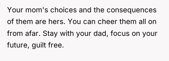 Your mom's choices and the consequences of them are hers....