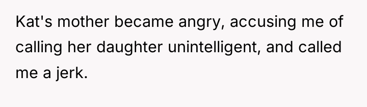 Kat's mother became angry, accusing me of calling her daughter...