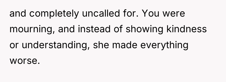 and completely uncalled for. You were mourning, and instead of...