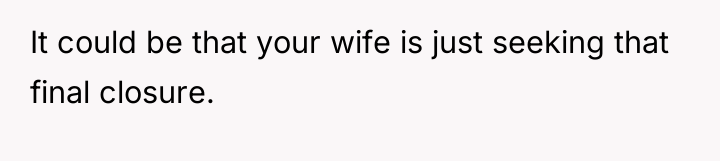 It could be that your wife is just seeking that...