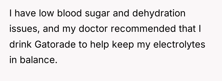 I have low blood sugar and dehydration issues, and my...