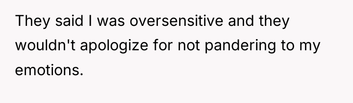 They said I was oversensitive and they wouldn't apologize for...