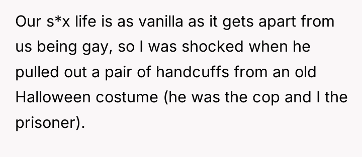 Our s*x life is as vanilla as it gets apart...