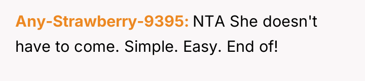 Any-Strawberry-9395 NTA She doesn't have to come. Simple. Easy. End...