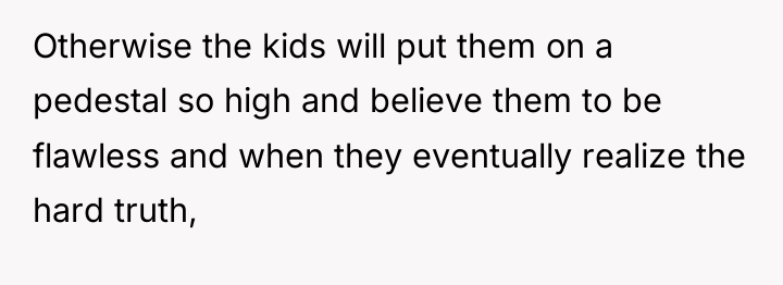Otherwise the kids will put them on a pedestal so...