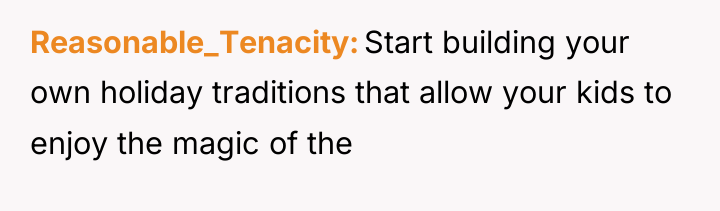 Reasonable_Tenacity Start building your own holiday traditions that allow your...