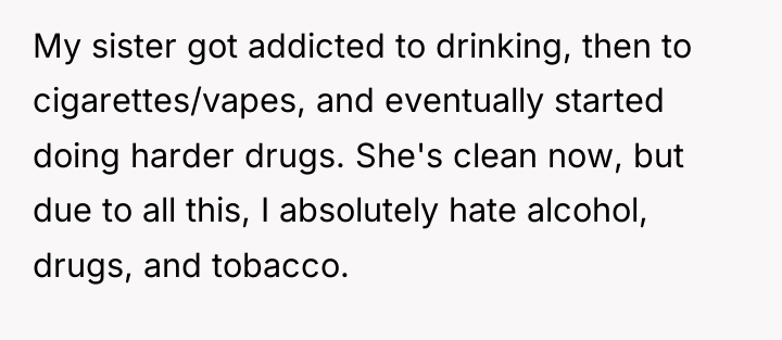 My sister got addicted to drinking, then to cigarettes/vapes, and...