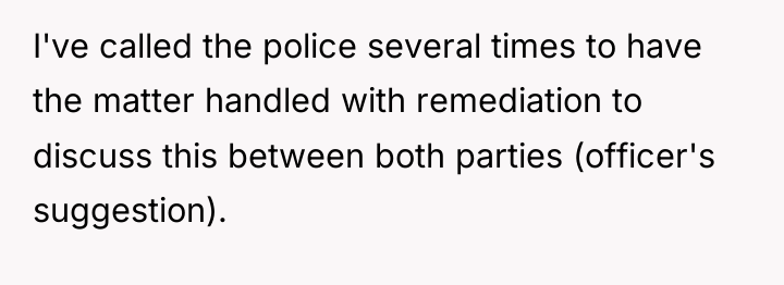 I've called the police several times to have the matter...