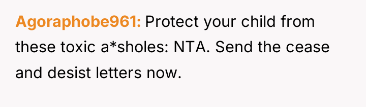 Agoraphobe961 Protect your child from these toxic a*sholes: NTA. Send...