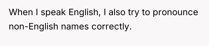 When I speak English, I also try to pronounce non-English...