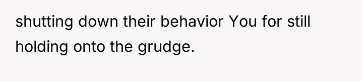 shutting down their behavior You for still holding onto the...