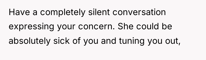 Have a completely silent conversation expressing your concern. She could...