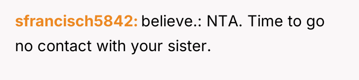 sfrancisch5842 believe.: NTA. Time to go no contact with your...