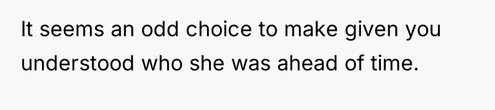 It seems an odd choice to make given you understood...