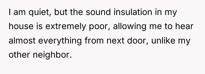 I am quiet, but the sound insulation in my house...