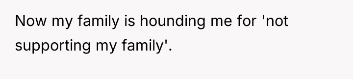 Now my family is hounding me for 'not supporting my...