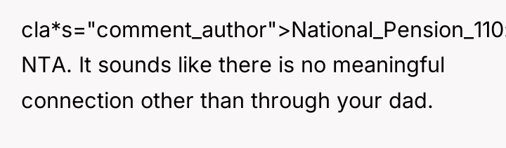cla*s="comment_author">National_Pension_110: NTA. It sounds like there is no meaningful connection...