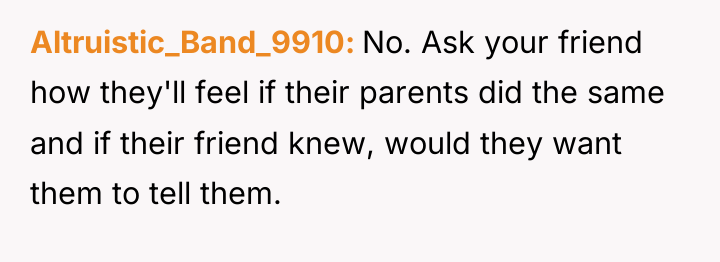Altruistic_Band_9910 No. Ask your friend how they'll feel if their...