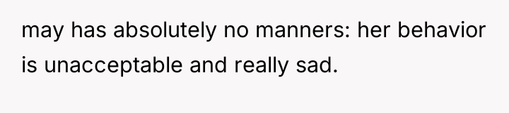 may has absolutely no manners: her behavior is unacceptable and...