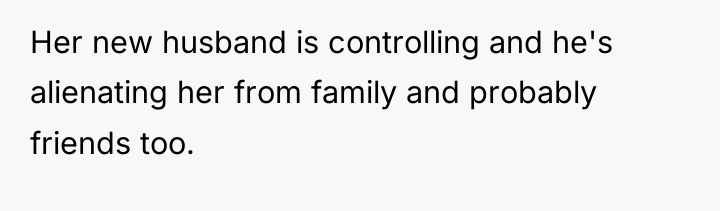 Her new husband is controlling and he's alienating her from...
