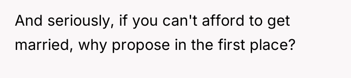 And seriously, if you can't afford to get married, why...