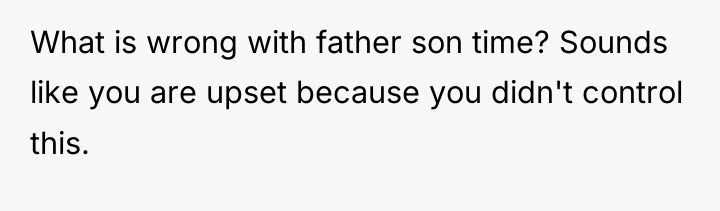 What is wrong with father son time? Sounds like you...