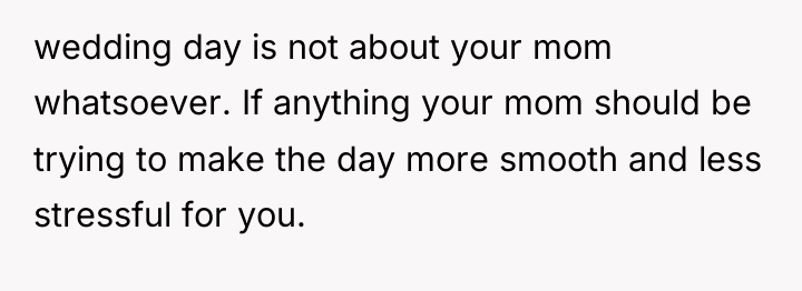 wedding day is not about your mom whatsoever. If anything...