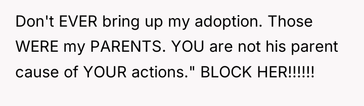 Don't EVER bring up my adoption. Those WERE my PARENTS....