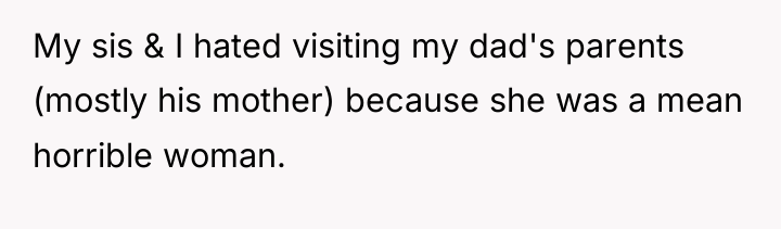 My sis & I hated visiting my dad's parents (mostly...