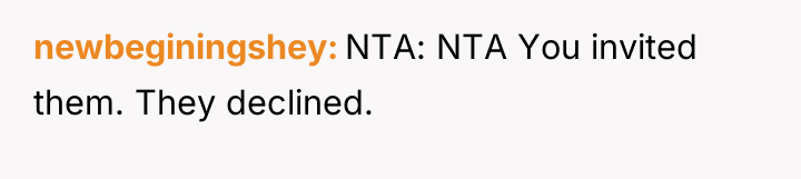 newbeginingshey NTA: NTA You invited them. They declined.