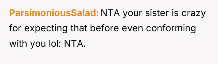 ParsimoniousSalad NTA your sister is crazy for expecting that before...