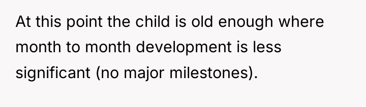 At this point the child is old enough where month...