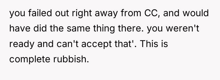 you failed out right away from CC, and would have...
