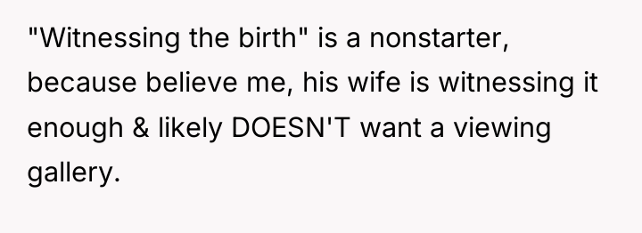 "Witnessing the birth" is a nonstarter, because believe me, his...