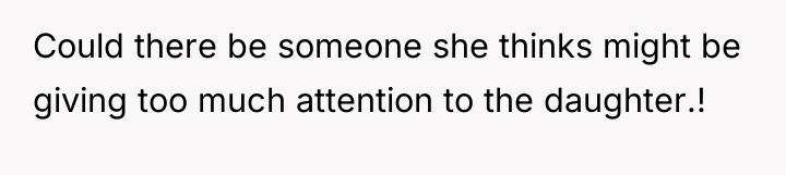 Could there be someone she thinks might be giving too...