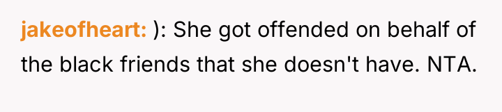 jakeofheart ): She got offended on behalf of the black...