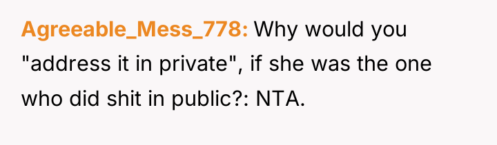 Agreeable_Mess_778 Why would you "address it in private", if she...
