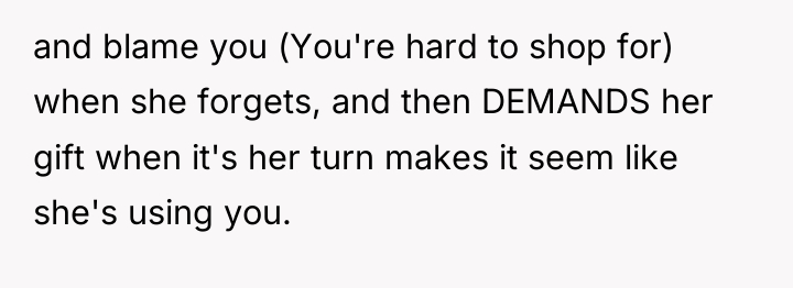 and blame you (You're hard to shop for) when she...