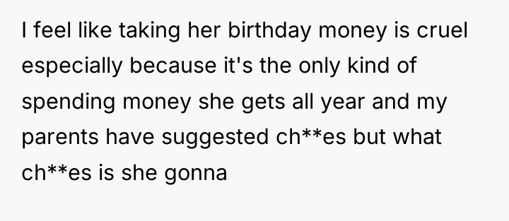 I feel like taking her birthday money is cruel especially...