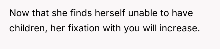 Now that she finds herself unable to have children, her...