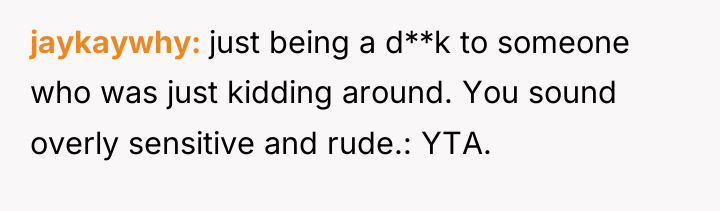 jaykaywhy just being a d**k to someone who was just...