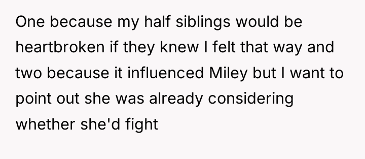 One because my half siblings would be heartbroken if they...