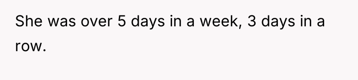 She was over 5 days in a week, 3 days...