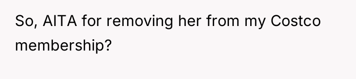 So, AITA for removing her from my Costco membership?