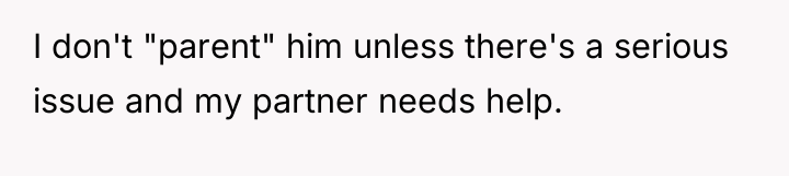 I don't "parent" him unless there's a serious issue and...