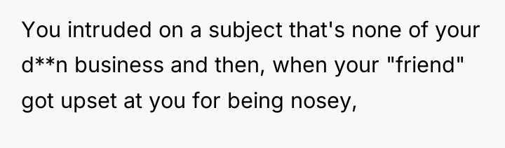 You intruded on a subject that's none of your d**n...