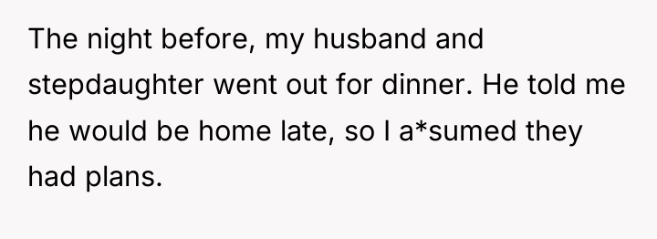 The night before, my husband and stepdaughter went out for...